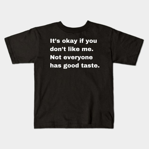 It is okay if you dont like me, not everyone has a good taste. Kids T-Shirt by jeune98